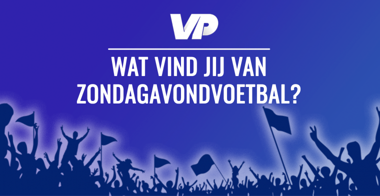 VP is op zoek naar jouw mening! Wat vind jij van zondagavondvoetbal?